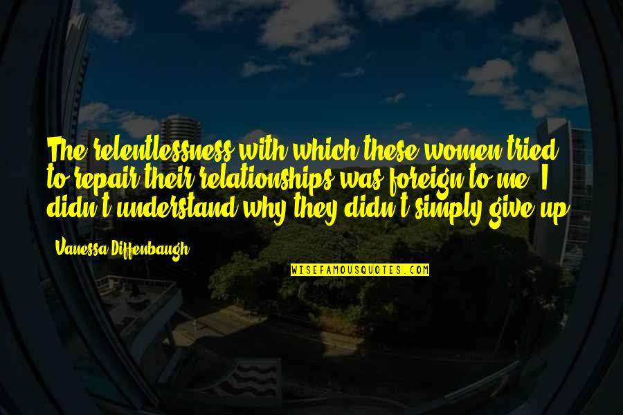 Give With Love Quotes By Vanessa Diffenbaugh: The relentlessness with which these women tried to Give With Love Quotes By Vanessa Diffenbaugh: The relentlessness with which these women tried to