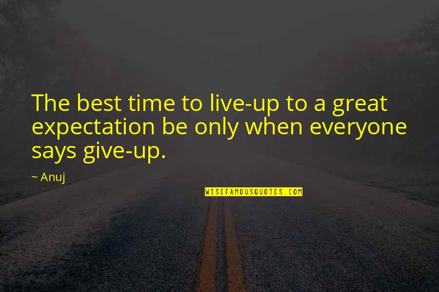 Give Without Expectation Quotes By Anuj: The best time to live-up to a great