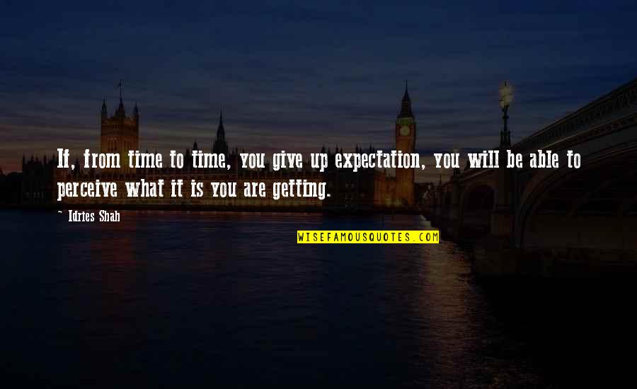 Give Without Expectation Quotes By Idries Shah: If, from time to time, you give up