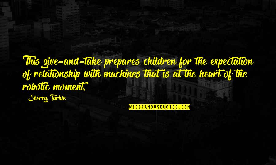 Give Without Expectation Quotes By Sherry Turkle: This give-and-take prepares children for the expectation of