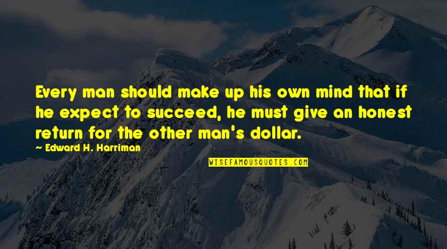 Give Without Return Quotes By Edward H. Harriman: Every man should make up his own mind