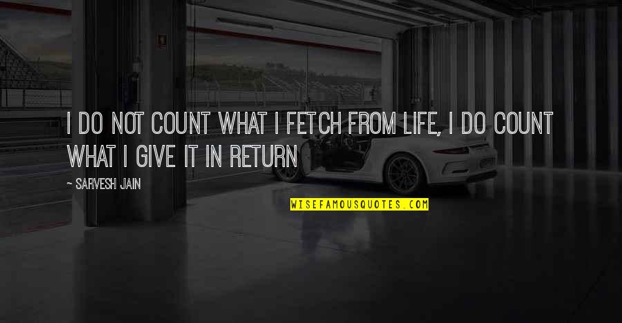 Give Without Return Quotes By Sarvesh Jain: I do not count what I fetch from