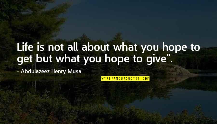 Give You Hope Quotes By Abdulazeez Henry Musa: Life is not all about what you hope