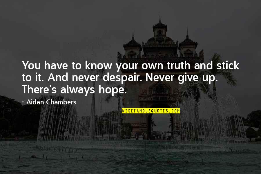 Give You Hope Quotes By Aidan Chambers: You have to know your own truth and Give You Hope Quotes By Aidan Chambers: You have to know your own truth and