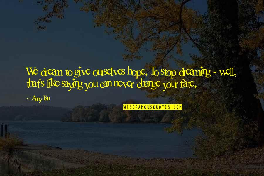 Give You Hope Quotes By Amy Tan: We dream to give ourselves hope. To stop Give You Hope Quotes By Amy Tan: We dream to give ourselves hope. To stop