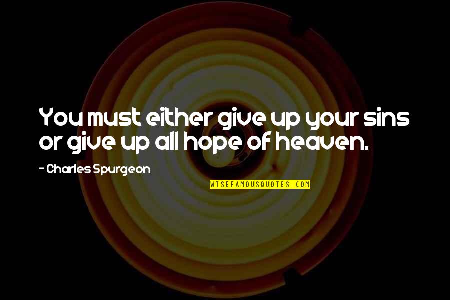 Give You Hope Quotes By Charles Spurgeon: You must either give up your sins or