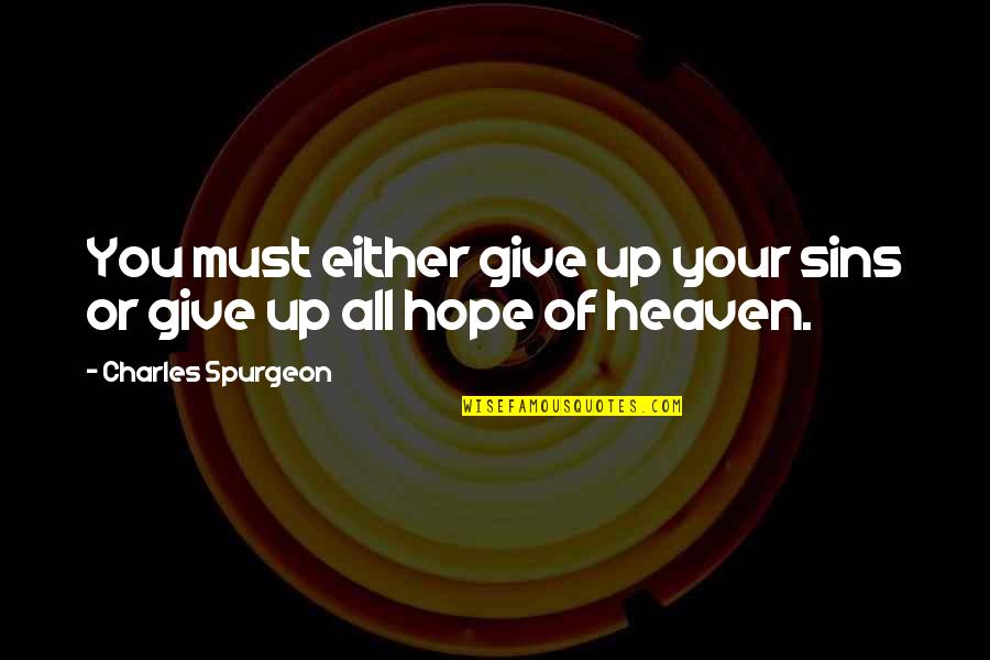 Give You Hope Quotes By Charles Spurgeon: You must either give up your sins or Give You Hope Quotes By Charles Spurgeon: You must either give up your sins or