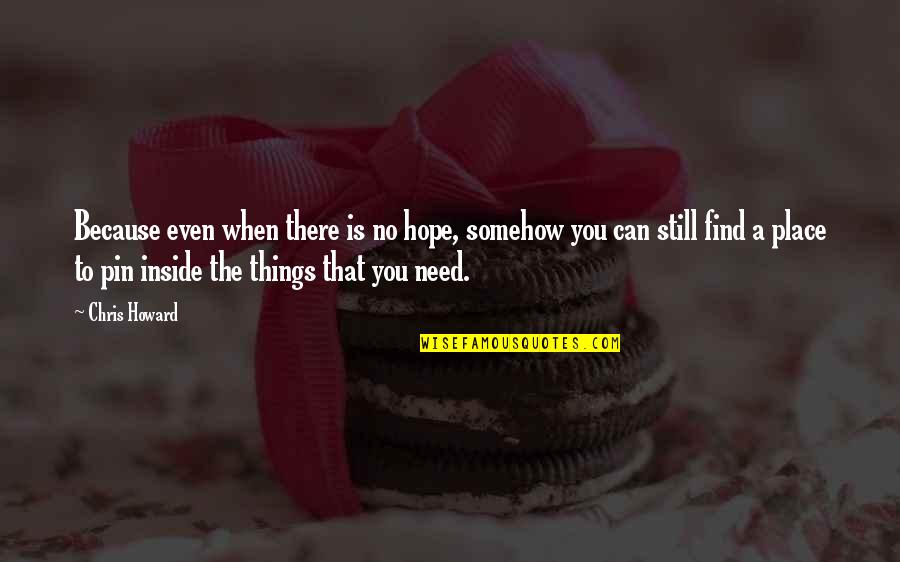 Give You Hope Quotes By Chris Howard: Because even when there is no hope, somehow Give You Hope Quotes By Chris Howard: Because even when there is no hope, somehow