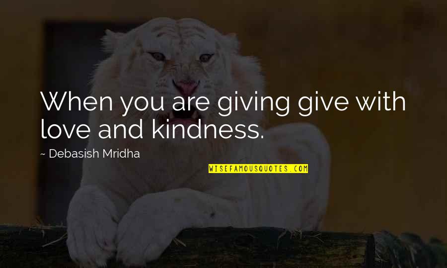 Give You Hope Quotes By Debasish Mridha: When you are giving give with love and