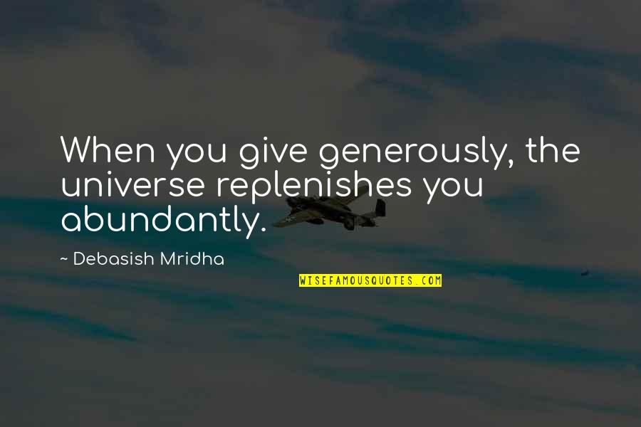 Give You Hope Quotes By Debasish Mridha: When you give generously, the universe replenishes you Give You Hope Quotes By Debasish Mridha: When you give generously, the universe replenishes you