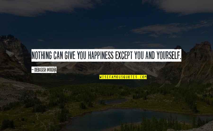 Give You Hope Quotes By Debasish Mridha: Nothing can give you happiness except you and