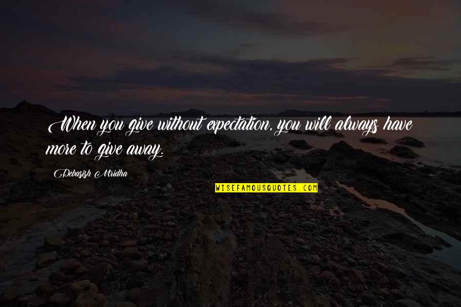 Give You Hope Quotes By Debasish Mridha: When you give without expectation, you will always