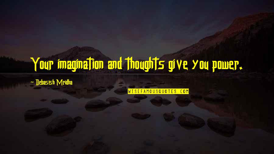 Give You Hope Quotes By Debasish Mridha: Your imagination and thoughts give you power. Give You Hope Quotes By Debasish Mridha: Your imagination and thoughts give you power.