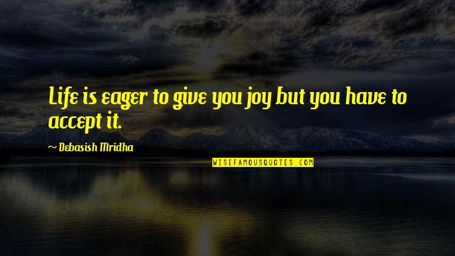 Give You Hope Quotes By Debasish Mridha: Life is eager to give you joy but Give You Hope Quotes By Debasish Mridha: Life is eager to give you joy but