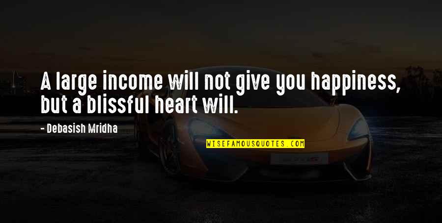 Give You Hope Quotes By Debasish Mridha: A large income will not give you happiness, Give You Hope Quotes By Debasish Mridha: A large income will not give you happiness,