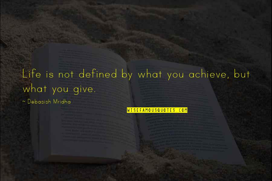 Give You Hope Quotes By Debasish Mridha: Life is not defined by what you achieve, Give You Hope Quotes By Debasish Mridha: Life is not defined by what you achieve,