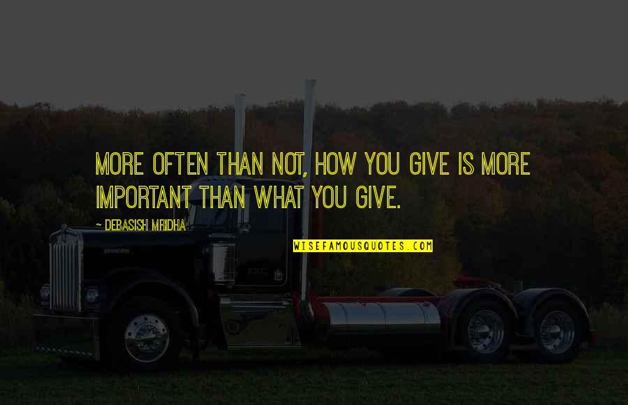 Give You Hope Quotes By Debasish Mridha: More often than not, how you give is