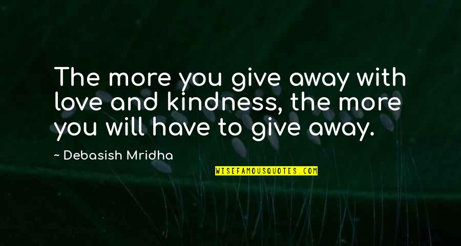 Give You Hope Quotes By Debasish Mridha: The more you give away with love and