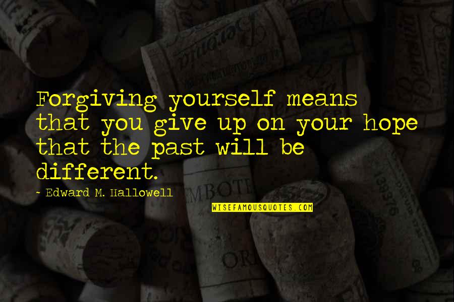 Give You Hope Quotes By Edward M. Hallowell: Forgiving yourself means that you give up on