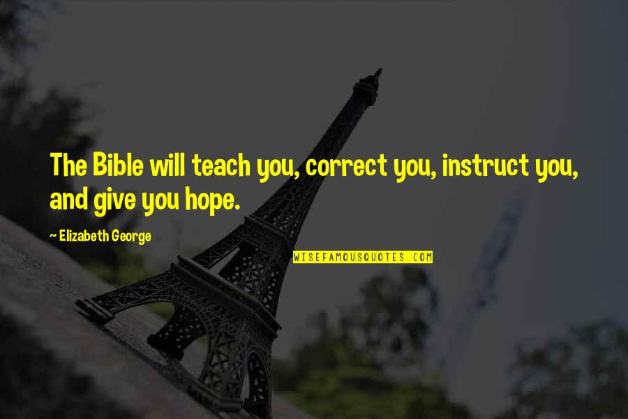 Give You Hope Quotes By Elizabeth George: The Bible will teach you, correct you, instruct
