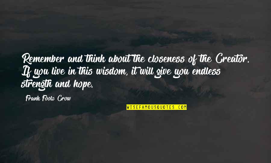 Give You Hope Quotes By Frank Fools Crow: Remember and think about the closeness of the Give You Hope Quotes By Frank Fools Crow: Remember and think about the closeness of the