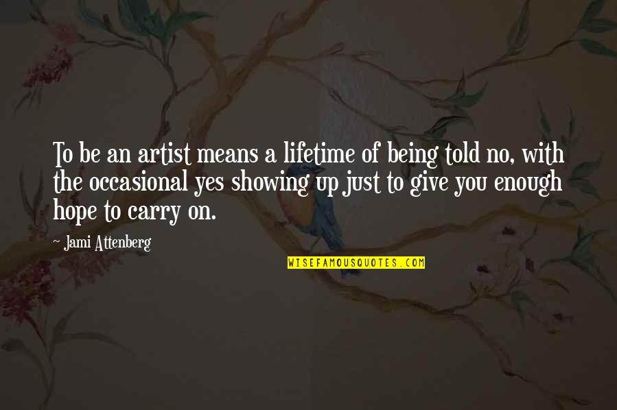Give You Hope Quotes By Jami Attenberg: To be an artist means a lifetime of
