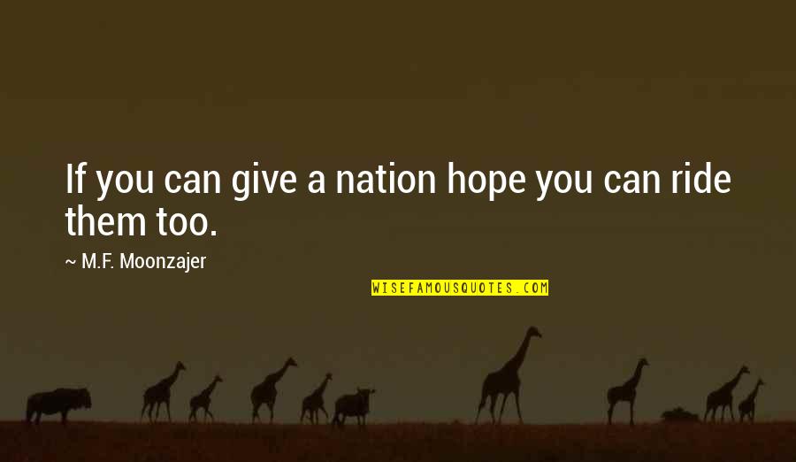 Give You Hope Quotes By M.F. Moonzajer: If you can give a nation hope you Give You Hope Quotes By M.F. Moonzajer: If you can give a nation hope you
