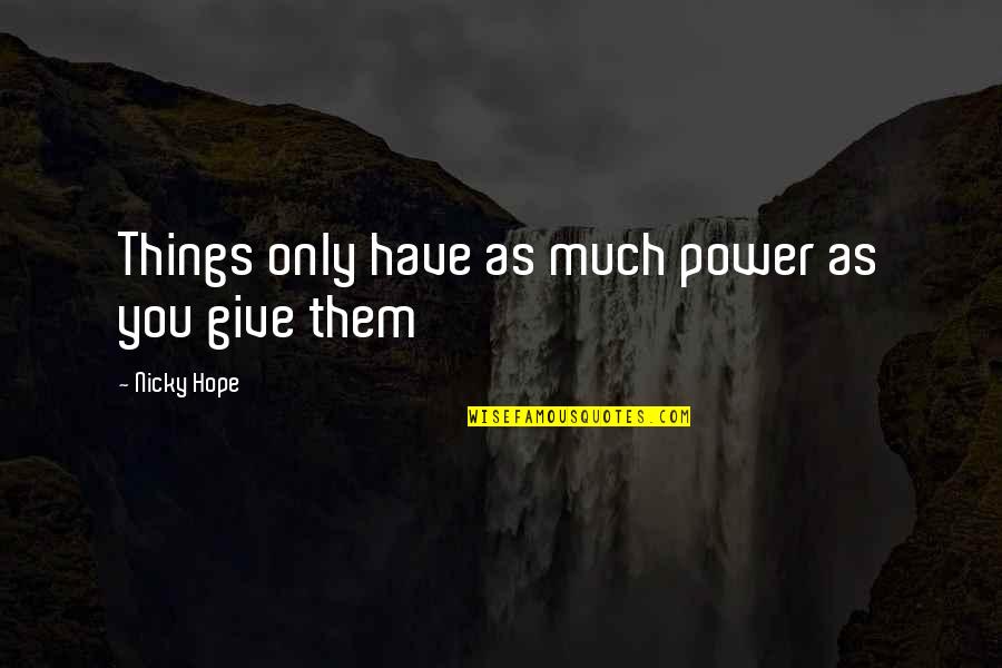 Give You Hope Quotes By Nicky Hope: Things only have as much power as you Give You Hope Quotes By Nicky Hope: Things only have as much power as you