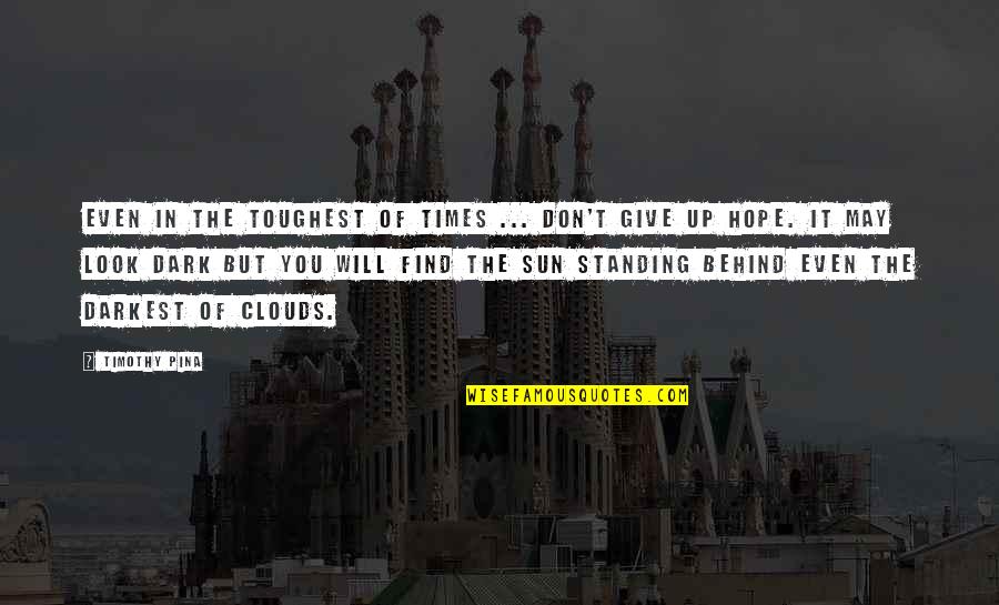 Give You Hope Quotes By Timothy Pina: Even in the toughest of times ... don't Give You Hope Quotes By Timothy Pina: Even in the toughest of times ... don't