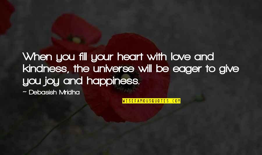 Give You My Heart Love Quotes By Debasish Mridha: When you fill your heart with love and
