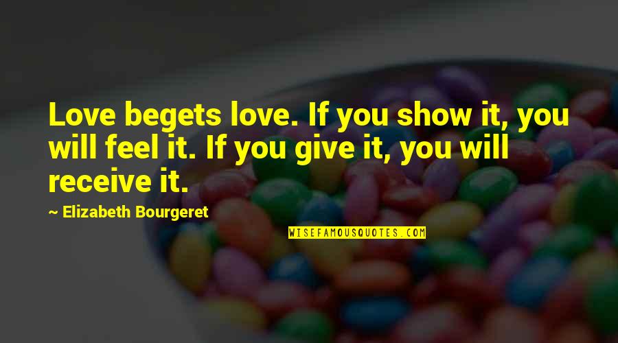 Give You Will Receive Quotes By Elizabeth Bourgeret: Love begets love. If you show it, you