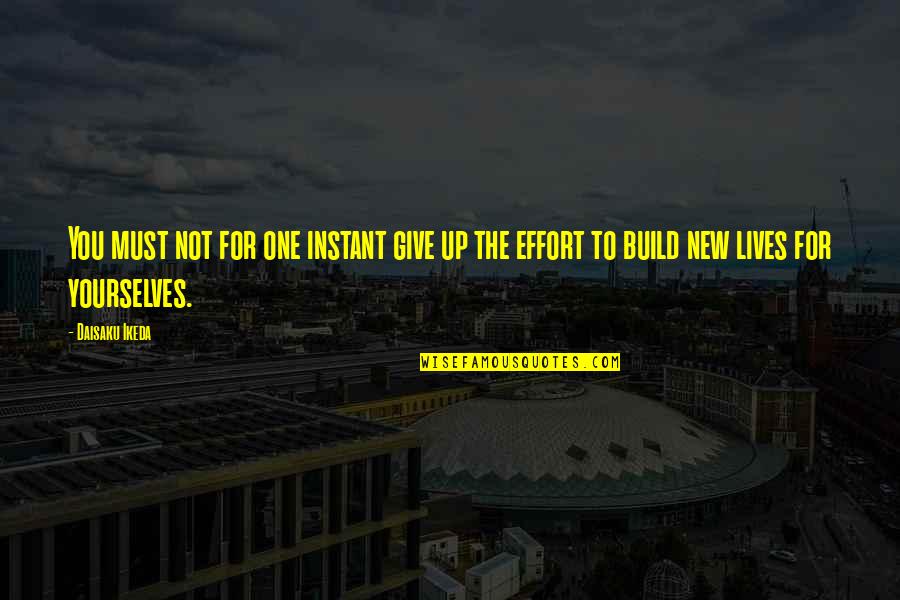 Give Your Best Effort Quotes By Daisaku Ikeda: You must not for one instant give up