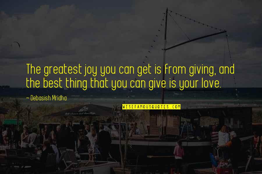 Give Your Best Love Quotes By Debasish Mridha: The greatest joy you can get is from