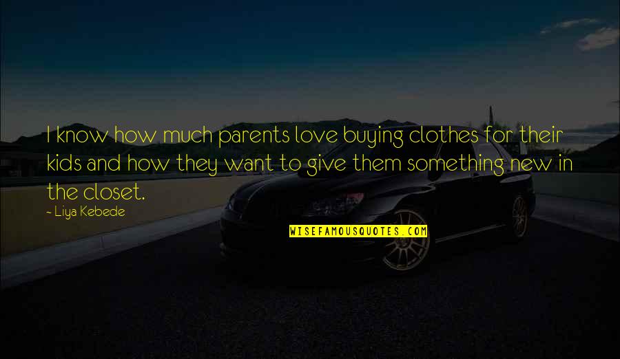 Give Your Best Love Quotes By Liya Kebede: I know how much parents love buying clothes