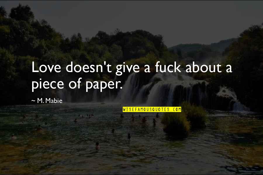 Give Your Best Love Quotes By M. Mabie: Love doesn't give a fuck about a piece