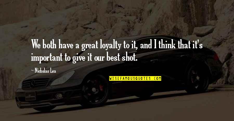 Give Your Best Shot Quotes By Nicholas Lea: We both have a great loyalty to it,