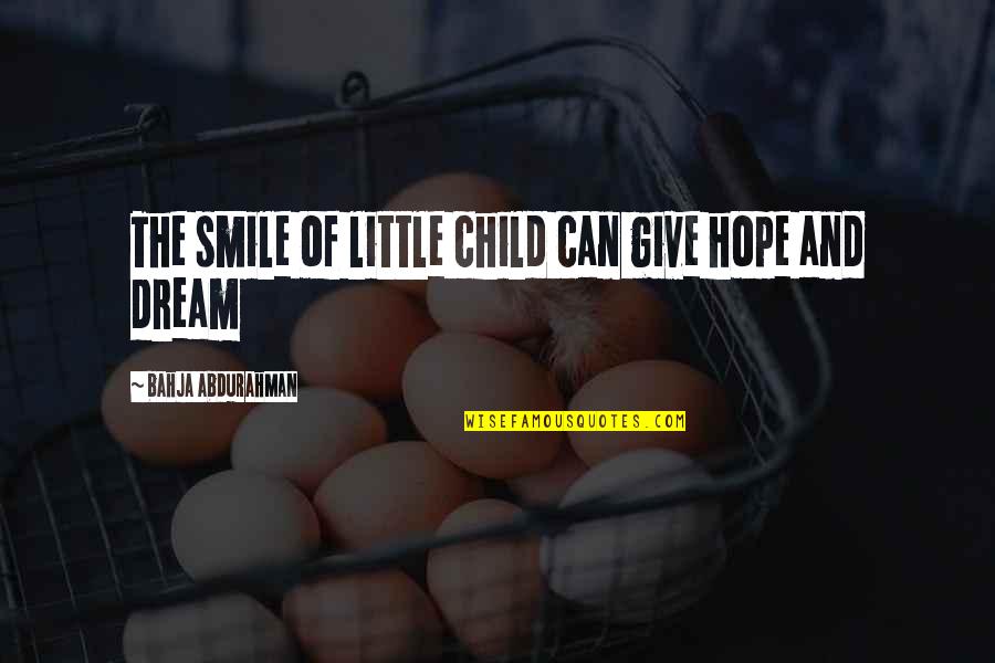 Give Your Best Smile Quotes By Bahja Abdurahman: The smile of little child can give hope