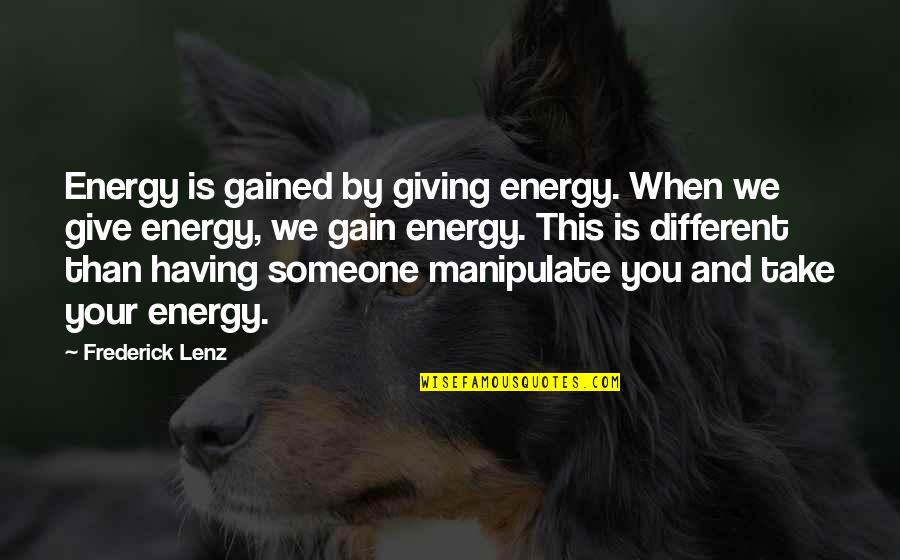 Give Your Energy Quotes By Frederick Lenz: Energy is gained by giving energy. When we