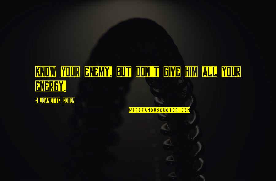 Give Your Energy Quotes By Jeanette Coron: Know your enemy, but don't give him all
