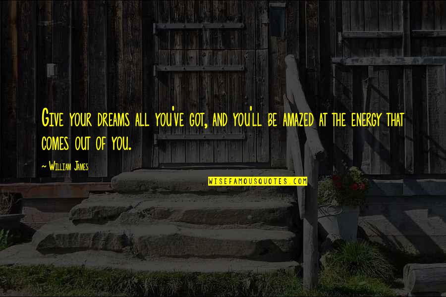 Give Your Energy Quotes By William James: Give your dreams all you've got, and you'll