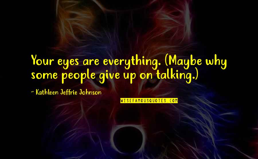 Give Your Everything Quotes By Kathleen Jeffrie Johnson: Your eyes are everything. (Maybe why some people