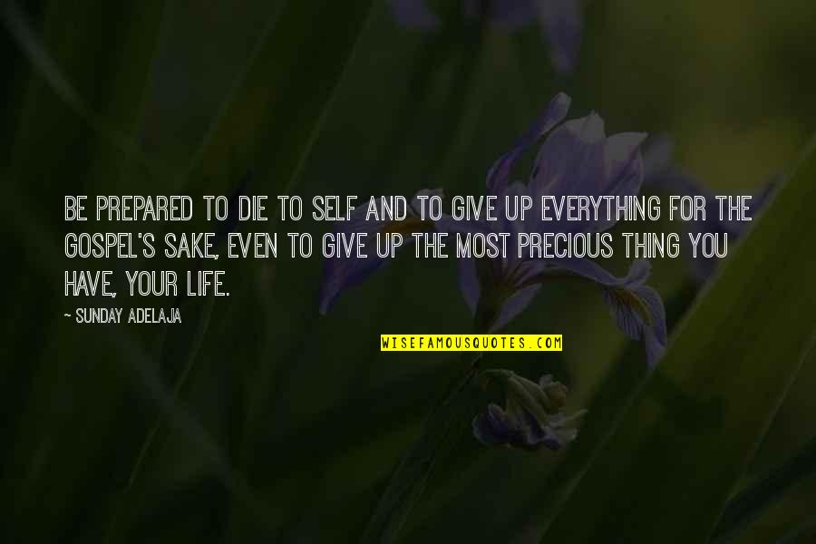 Give Your Everything Quotes By Sunday Adelaja: Be prepared to die to self and to