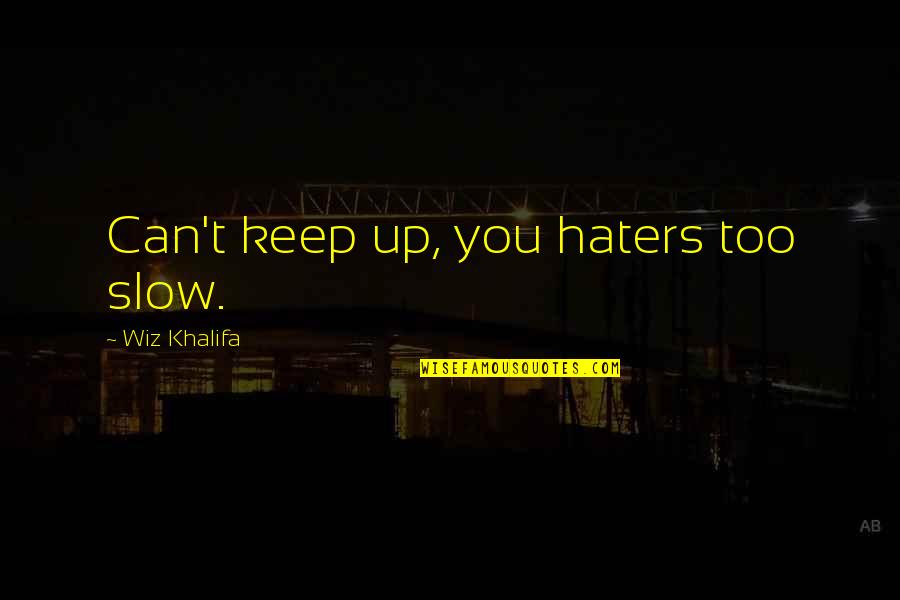 Give Your Kids Wings Quotes By Wiz Khalifa: Can't keep up, you haters too slow.