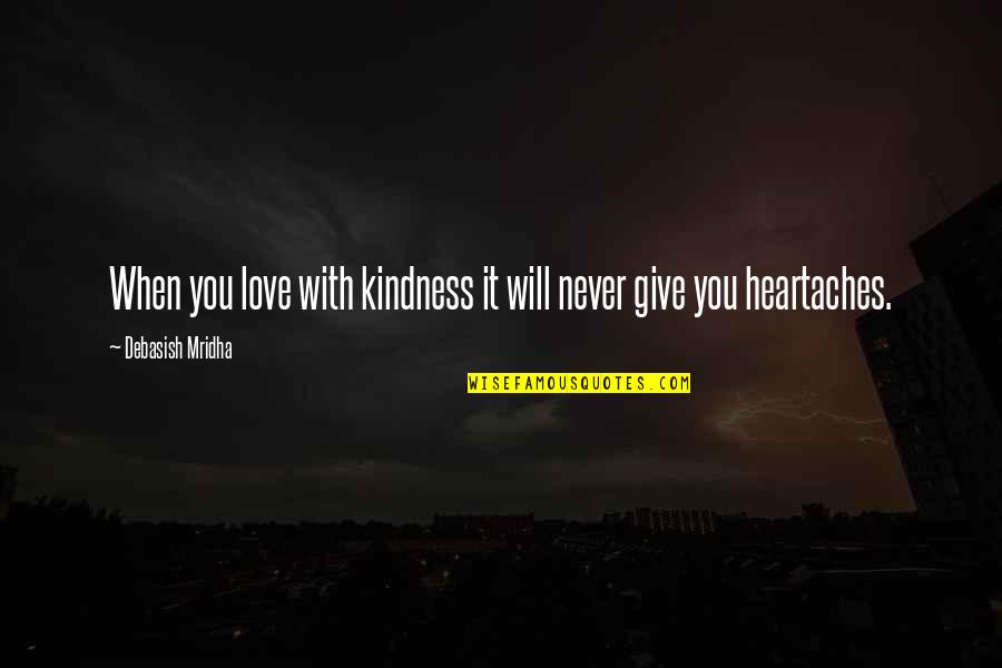 Give Your Love And Kindness Quotes By Debasish Mridha: When you love with kindness it will never