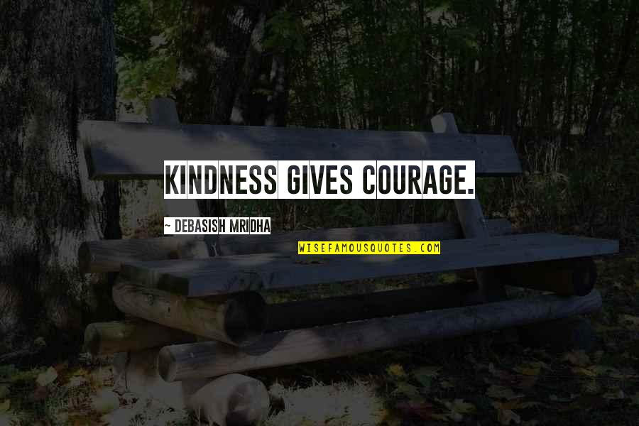 Give Your Love And Kindness Quotes By Debasish Mridha: Kindness gives courage. Give Your Love And Kindness Quotes By Debasish Mridha: Kindness gives courage.