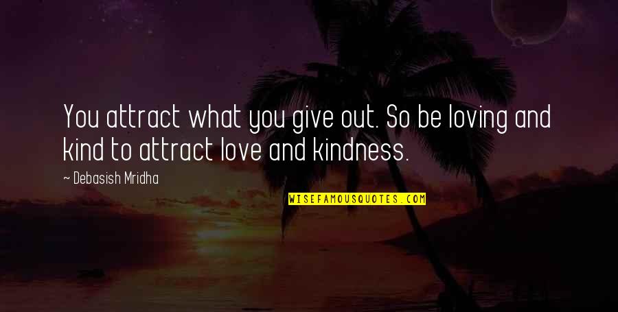 Give Your Love And Kindness Quotes By Debasish Mridha: You attract what you give out. So be Give Your Love And Kindness Quotes By Debasish Mridha: You attract what you give out. So be