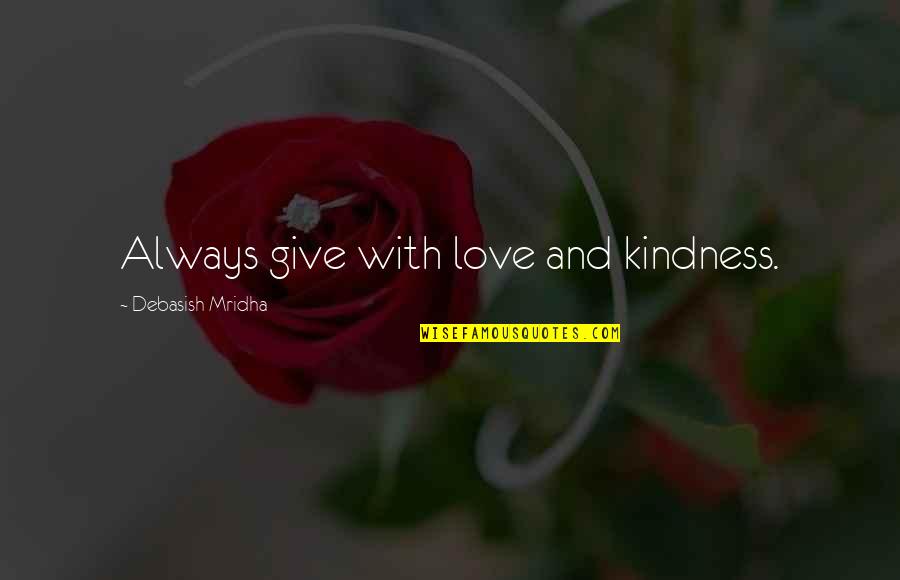 Give Your Love And Kindness Quotes By Debasish Mridha: Always give with love and kindness. Give Your Love And Kindness Quotes By Debasish Mridha: Always give with love and kindness.