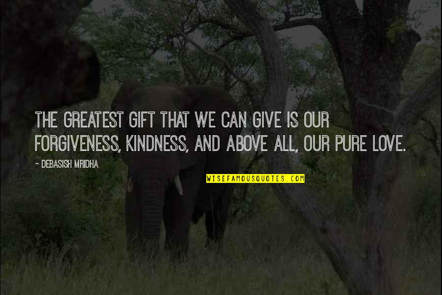 Give Your Love And Kindness Quotes By Debasish Mridha: The greatest gift that we can give is