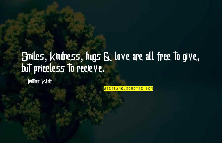 Give Your Love And Kindness Quotes By Heather Wolf: Smiles, kindness, hugs & love are all free