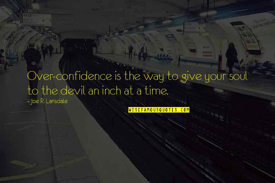 Give Your Time Quotes By Joe R. Lansdale: Over-confidence is the way to give your soul